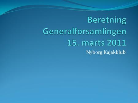 Nyborg Kajakklub. Nyborg Kajakklub - 263 dage  Stiftende generalforsamling  Fra 25 til 40 medlemmer  Målsætning for det første år  Samarbejdsparter.