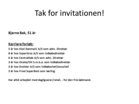 Tak for invitationen! Bjarne Bak, 51 år Karriere forløb: