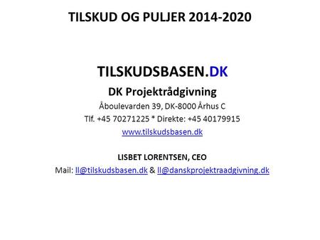 TILSKUD OG PULJER 2014-2020 TILSKUDSBASEN.DK DK Projektrådgivning Åboulevarden 39, DK-8000 Århus C Tlf. +45 70271225 * Direkte: +45 40179915 www.tilskudsbasen.dk.