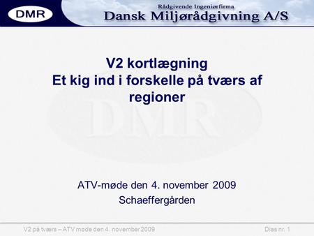 Dias nr. 1V2 på tværs – ATV møde den 4. november 2009 V2 kortlægning Et kig ind i forskelle på tværs af regioner ATV-møde den 4. november 2009 Schaeffergården.
