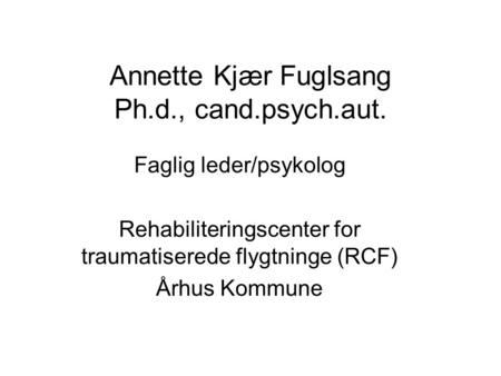 Annette Kjær Fuglsang Ph.d., cand.psych.aut.