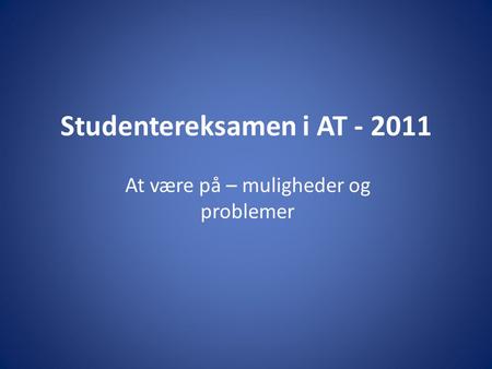 Studentereksamen i AT - 2011 At være på – muligheder og problemer.