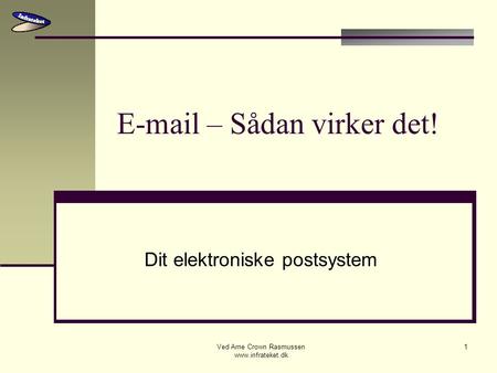 E-mail – Sådan virker det! Dit elektroniske postsystem Ved Arne Crown Rasmussen www.infrateket.dk.