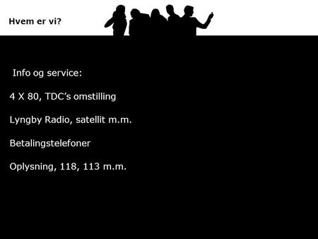 Hvem er vi? Info og service: 4 X 80, TDC’s omstilling Lyngby Radio, satellit m.m. Betalingstelefoner Oplysning, 118, 113 m.m.