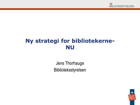 Ny strategi for bibliotekerne- NU Jens Thorhauge Biblioteksstyrelsen.