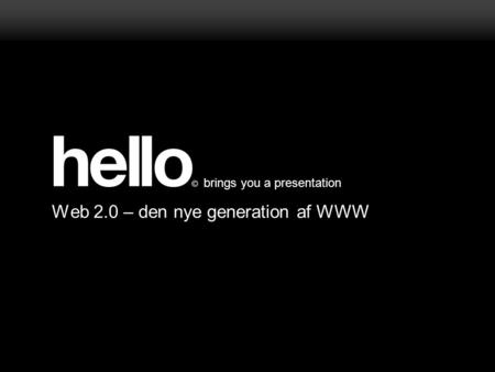 Brings you a presentation Web 2.0 – den nye generation af WWW.