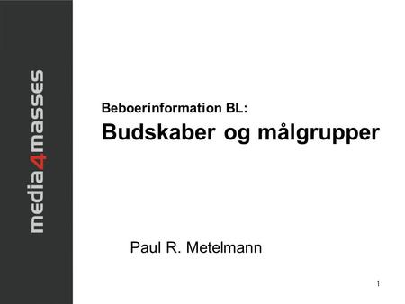 1 Beboerinformation BL: Budskaber og målgrupper Paul R. Metelmann.