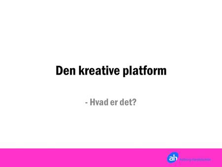 Den kreative platform - Hvad er det?.