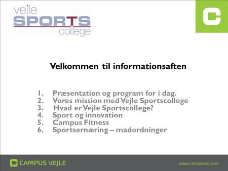 Velkommen til informationsaften 1.Præsentation og program for i dag. 2.Vores mission med Vejle Sportscollege 3. Hvad er Vejle Sportscollege? 4.Sport og.