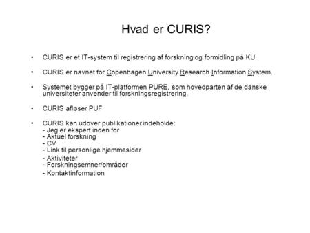 Hvad er CURIS? CURIS er et IT-system til registrering af forskning og formidling på KU CURIS er navnet for Copenhagen University Research Information System.