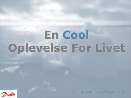 En Cool Oplevelse For Livet Tim C : Udstationering på Island 2005.