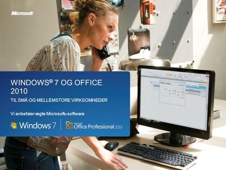 Windows ® 7 og Office 2010 til små og mellemstore virksomheder WINDOWS ® 7 OG OFFICE 2010 TIL SMÅ OG MELLEMSTORE VIRKSOMHEDER Vi anbefaler ægte Microsoft.