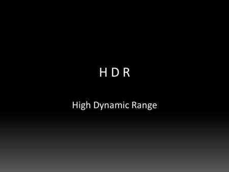 H D R High Dynamic Range.