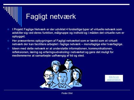 Peder Ohrt Fagligt netværk  I Projekt Faglige Netværk er der udviklet 4 forskellige typer af virtuelle netværk som adskiller sig ved deres funktion, målgruppe.