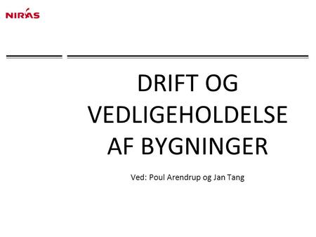 DRIFT OG VEDLIGEHOLDELSE AF BYGNINGER Ved: Poul Arendrup og Jan Tang