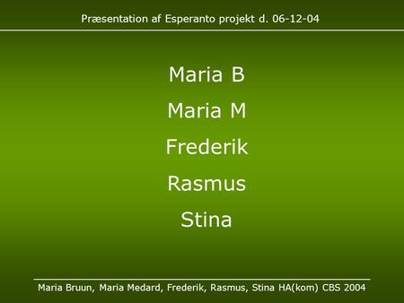 Præsentation af Esperanto projekt d. 06-12-04 Maria Bruun, Maria Medard, Frederik, Rasmus, Stina HA(kom) CBS 2004 Maria B Maria M Frederik Rasmus Stina.