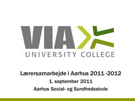 Lærersamarbejde i Aarhus 2011 -2012 1. september 2011 Aarhus Social- og Sundhedsskole.