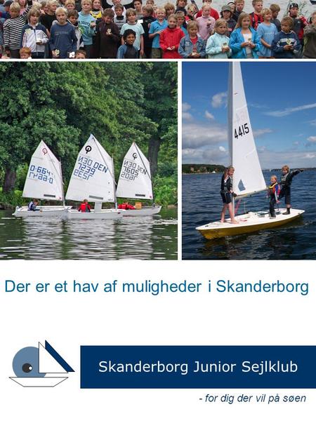 - for dig der vil på søen Der er et hav af muligheder i Skanderborg Skanderborg Junior Sejlklub.
