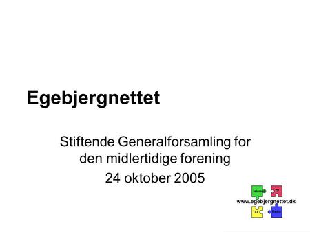 Egebjergnettet Stiftende Generalforsamling for den midlertidige forening 24 oktober 2005.