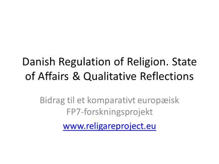 Danish Regulation of Religion. State of Affairs & Qualitative Reflections Bidrag til et komparativt europæisk FP7-forskningsprojekt www.religareproject.eu.