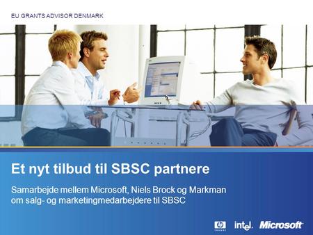 EU GRANTS ADVISOR DENMARK Et nyt tilbud til SBSC partnere Samarbejde mellem Microsoft, Niels Brock og Markman om salg- og marketingmedarbejdere til SBSC.