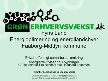 Vi sætter handling bag og lægger energi i. Grøn erhvervsvækst er et privat-offentligt partnerskab for energieffektivisering af bygninger i Region Syddanmark.