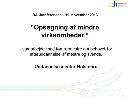BAI-konferencen – 19. november 2013 ” Opsøgning af mindre virksomheder.” - samarbejde med tømrermestre om behovet for efteruddannelse af mestre og svende.