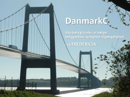 DanmarkC Ikke bare grunde – vi sælger beliggenhed, synlighed, tilgængelighed - og FREDERICIA.