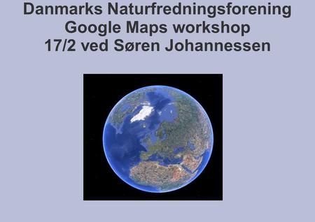Danmarks Naturfredningsforening Google Maps workshop 17/2 ved Søren Johannessen.