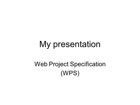My presentation Web Project Specification (WPS). 1. Versionskontrol: VersionDatoAnsvarligBeskrivelse 1.025.11.05Gruppe 21. udkast 1.127.11.05Bjarne Ravn.