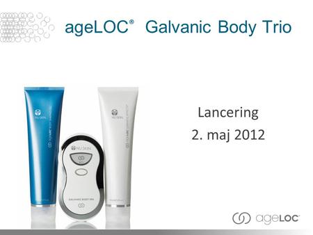 AgeLOC ® Galvanic Body Trio Lancering 2. maj 2012.