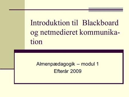 Introduktion til Blackboard og netmedieret kommunika-tion