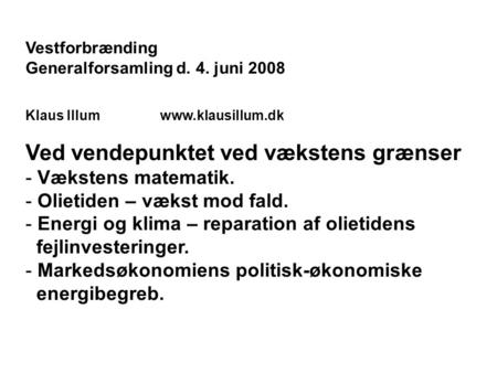 Vestforbrænding Generalforsamling d. 4. juni 2008 Klaus Illum www.klausillum.dk Ved vendepunktet ved vækstens grænser - Vækstens matematik. - Olietiden.