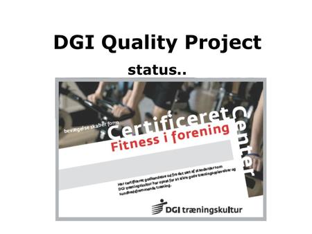 DGI Quality Project status... Our Challenges.. •Quality reform in the Danish public sector to ensure a higher level of quality in the public sector (Danish.