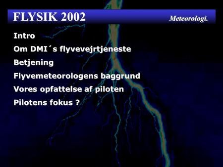 FLYSIK 2002 Meteorologi. Intro Om DMI´s flyvevejrtjeneste Betjening