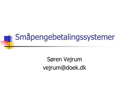 Småpengebetalingssystemer Søren Vejrum