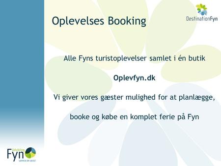 Oplevelses Booking Alle Fyns turistoplevelser samlet i én butik Oplevfyn.dk Vi giver vores gæster mulighed for at planlægge, booke og købe en komplet ferie.
