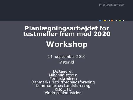 Planlægningsarbejdet for testmøller frem mod 2020 Workshop 14. september 2010 Østerild Deltagere: Miljøministeren Forligskredsen Danmarks Naturfredningsforening.