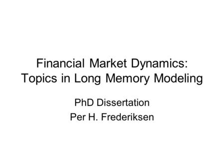 Financial Market Dynamics: Topics in Long Memory Modeling PhD Dissertation Per H. Frederiksen.
