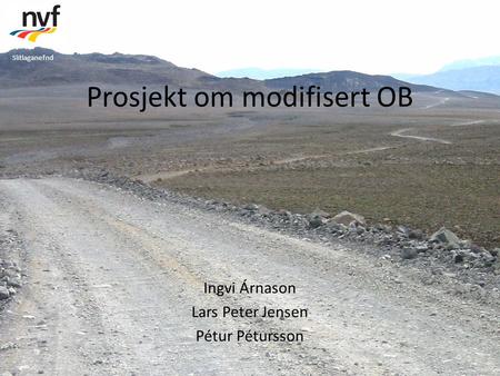 Slitlaganefnd Prosjekt om modifisert OB Ingvi Árnason Lars Peter Jensen Pétur Pétursson.