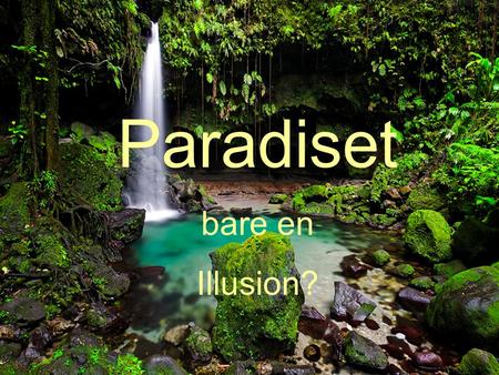 Paradiset bare en Illusion?.