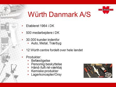Würth Danmark A/S Etableret 1964 i DK 500 medarbejdere i DK