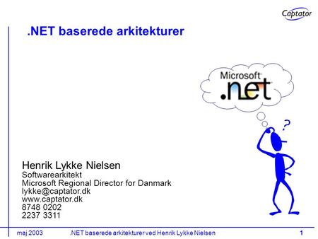 Maj 2003.NET baserede arkitekturer ved Henrik Lykke Nielsen1.NET baserede arkitekturer Henrik Lykke Nielsen Softwarearkitekt Microsoft Regional Director.