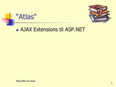 Atlas/Otto Knudsen 1 Atlas  AJAX Extensions til ASP.NET.