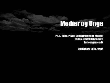 Medier og Unge Ph.d., Cand. Psych Simon Egenfeldt-Nielsen IT-Universitet København Seriousgames.dk 20 Oktober 2005, Vejle.
