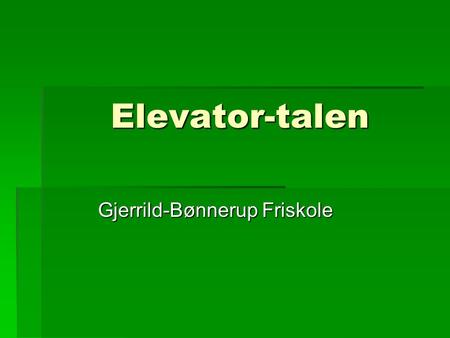 Elevator-talen Gjerrild-Bønnerup Friskole. Fællesskab  På tværs af klasser og alder. Fællesskab i forældregruppen. Fællesskab i personalegruppen på tværs.