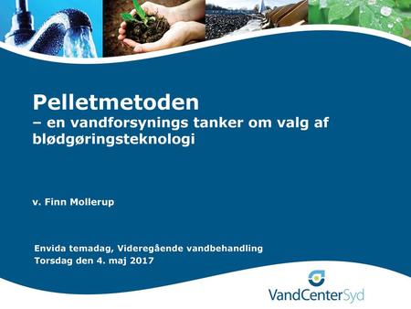 Pelletmetoden – en vandforsynings tanker om valg af blødgøringsteknologi v. Finn Mollerup Envida temadag, Videregående vandbehandling Torsdag den 4.