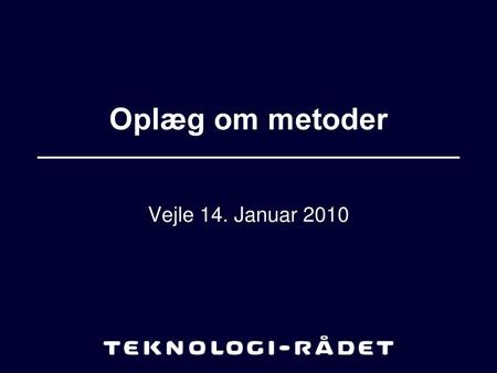 Oplæg om metoder Vejle 14. Januar 2010.