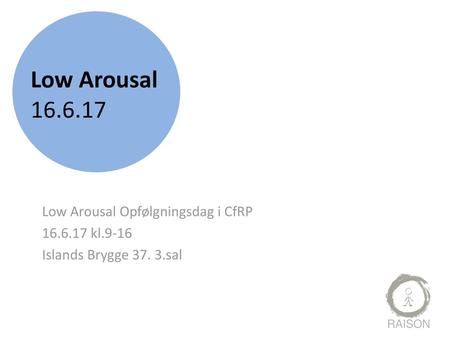 Low Arousal Low Arousal Opfølgningsdag i CfRP kl.9-16