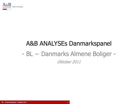 BL – Danmarkspanel - oktober 2011 1 A&B ANALYSEs Danmarkspanel - BL − Danmarks Almene Boliger - Oktober 2011.